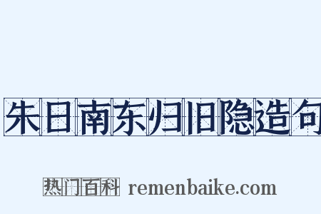 朱日南东归旧隐造句是什么意思的图片